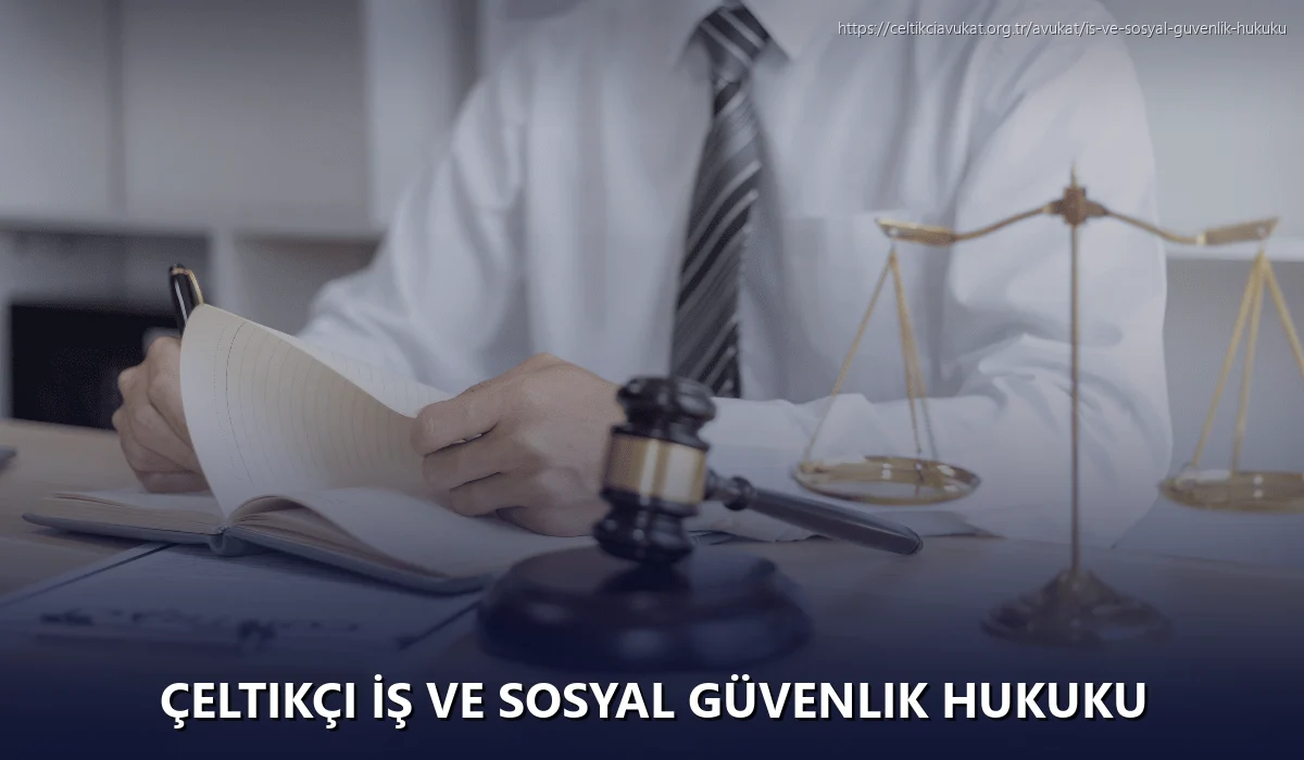Çeltikçi İş ve Sosyal Güvenlik Hukuku